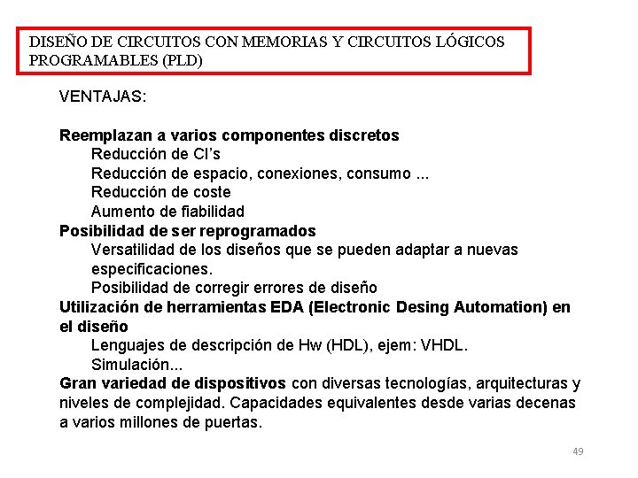 DISEÑO DE CIRCUITOS CON MEMORIAS Y CIRCUITOS LÓGICOS PROGRAMABLES (PLD) VENTAJAS: Reemplazan a varios