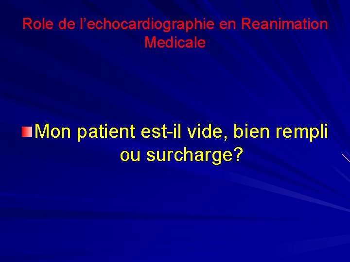 Role de l’echocardiographie en Reanimation Medicale Mon patient est-il vide, bien rempli ou surcharge?