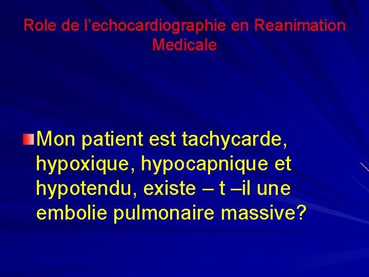 Role de l’echocardiographie en Reanimation Medicale Mon patient est tachycarde, hypoxique, hypocapnique et hypotendu,