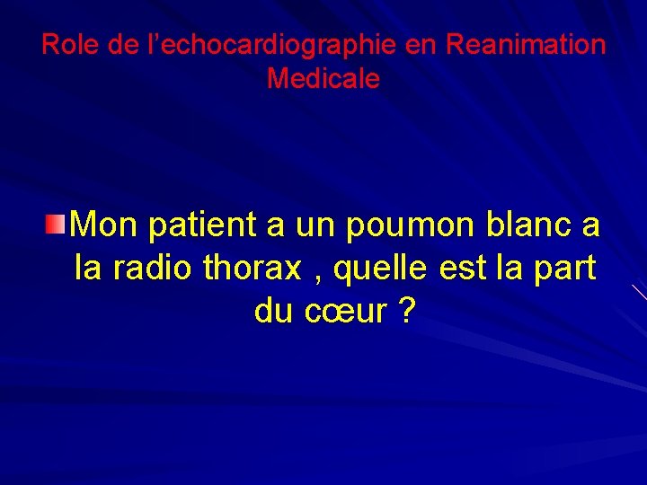 Role de l’echocardiographie en Reanimation Medicale Mon patient a un poumon blanc a la