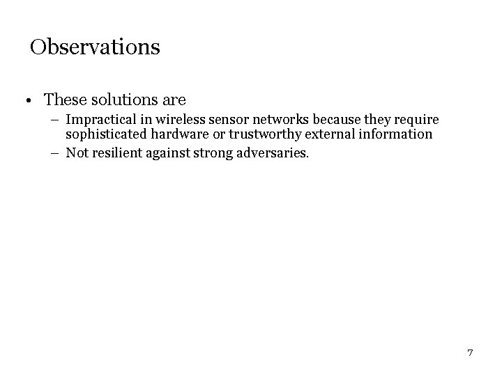 Observations • These solutions are – Impractical in wireless sensor networks because they require