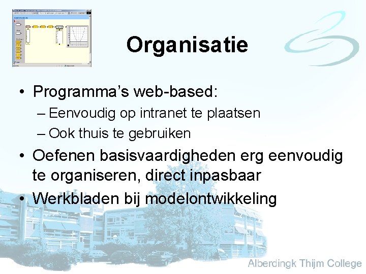 Organisatie • Programma’s web-based: – Eenvoudig op intranet te plaatsen – Ook thuis te