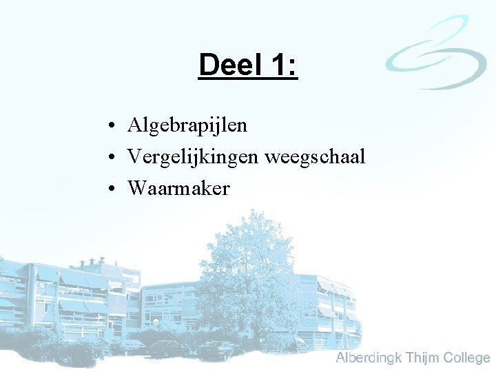 Deel 1: • Algebrapijlen • Vergelijkingen weegschaal • Waarmaker 