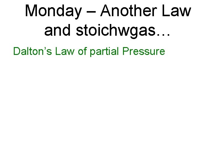 Monday – Another Law and stoichwgas… Dalton’s Law of partial Pressure 