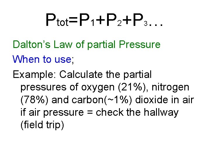 Ptot=P 1+P 2+P … 3 Dalton’s Law of partial Pressure When to use; Example: