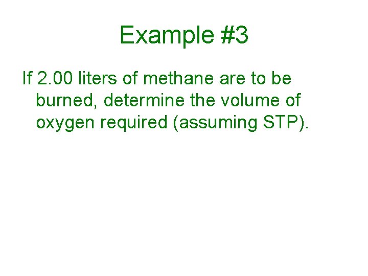 Example #3 If 2. 00 liters of methane are to be burned, determine the