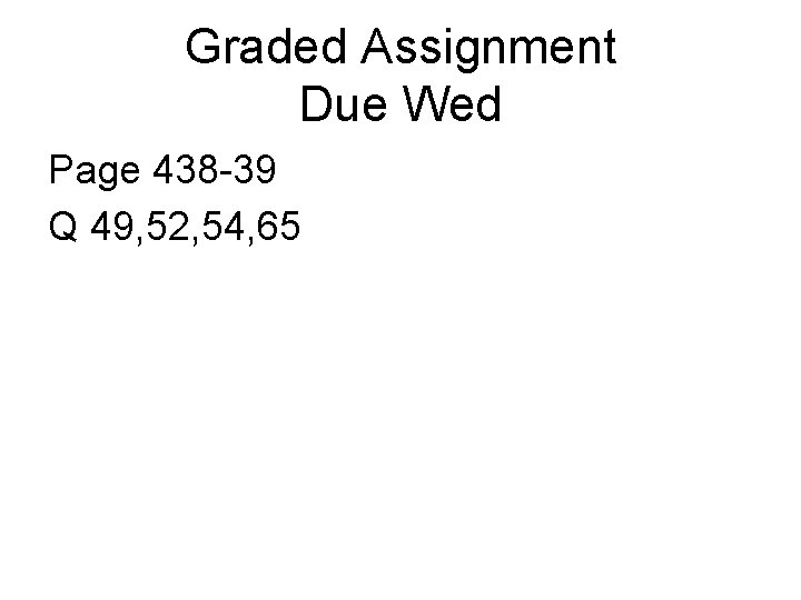 Graded Assignment Due Wed Page 438 -39 Q 49, 52, 54, 65 