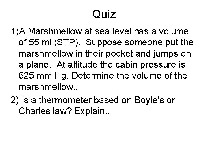 Quiz 1)A Marshmellow at sea level has a volume of 55 ml (STP). Suppose