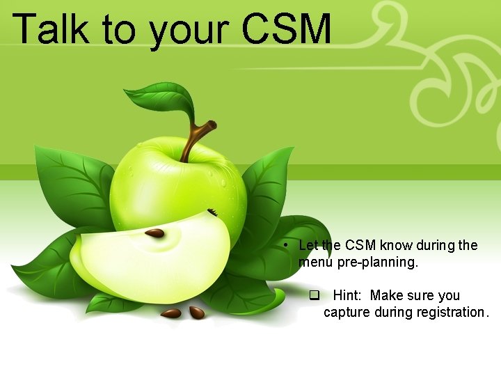 Talk to your CSM • Let the CSM know during the menu pre-planning. q