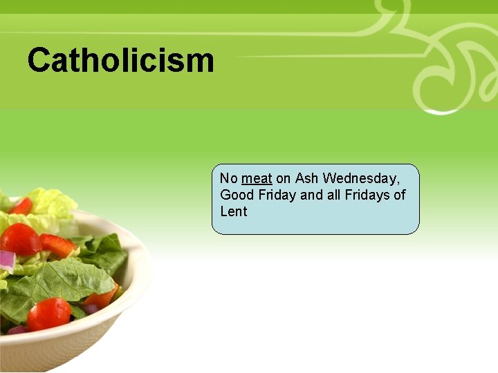 Catholicism • Your Description Goes Here No meat on Ash Wednesday, Good Friday and