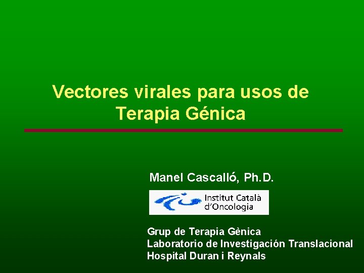 Vectores virales para usos de Terapia Génica Manel Cascalló, Ph. D. Grup de Terapia