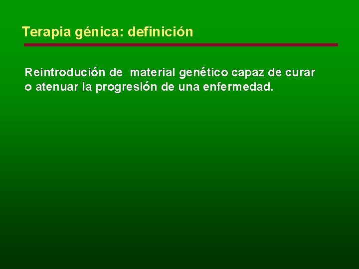 Terapia génica: definición Reintrodución de material genético capaz de curar o atenuar la progresión