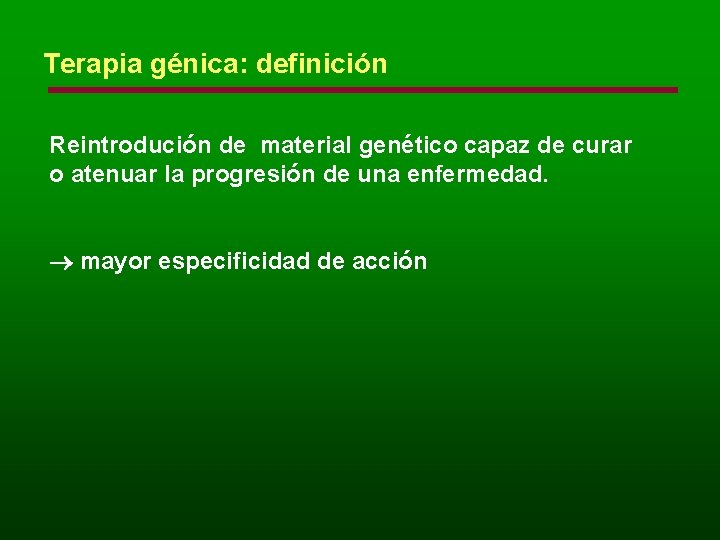 Terapia génica: definición Reintrodución de material genético capaz de curar o atenuar la progresión