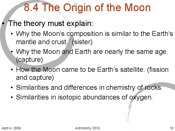 8. 4 The Origin of the Moon • The theory must explain: • Why