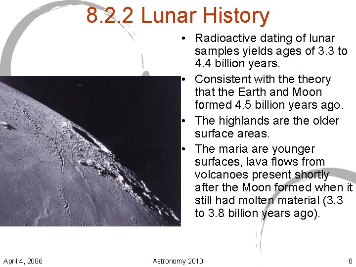 8. 2. 2 Lunar History • Radioactive dating of lunar samples yields ages of