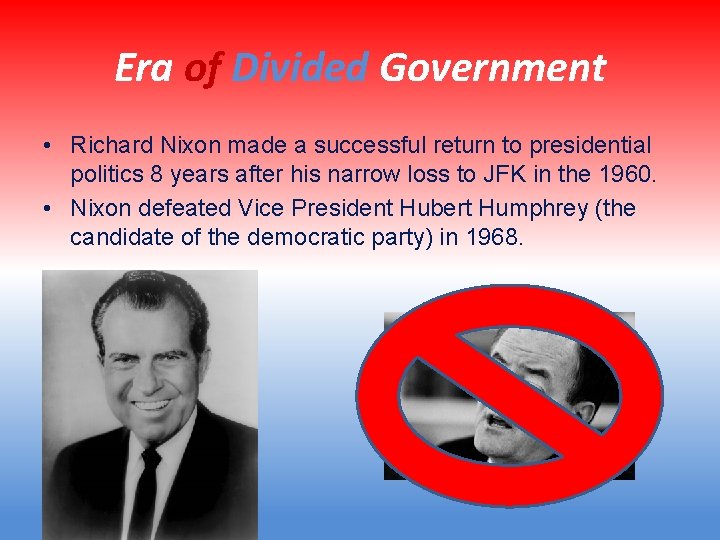 Era of Divided Government • Richard Nixon made a successful return to presidential politics