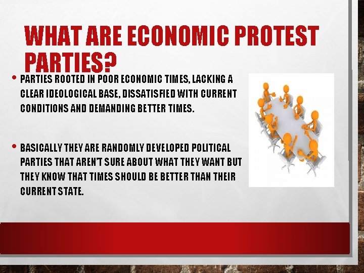 WHAT ARE ECONOMIC PROTEST PARTIES? • PARTIES ROOTED IN POOR ECONOMIC TIMES, LACKING A