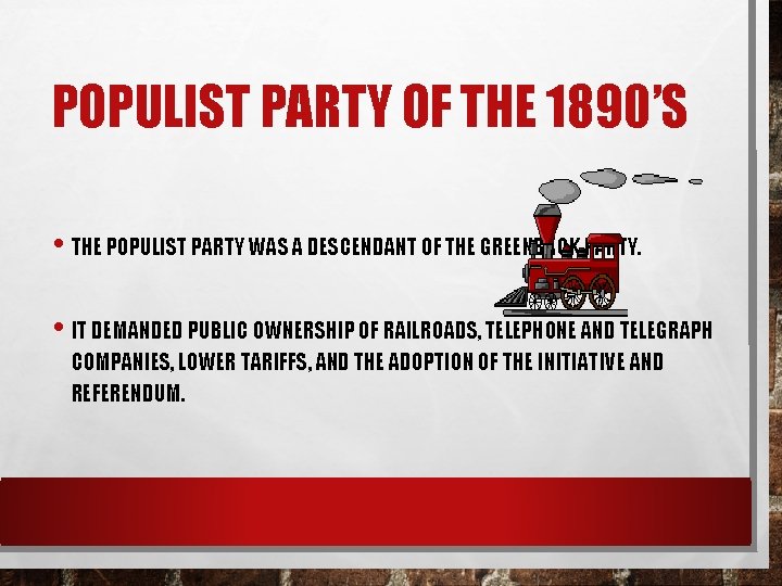 POPULIST PARTY OF THE 1890’S • THE POPULIST PARTY WAS A DESCENDANT OF THE