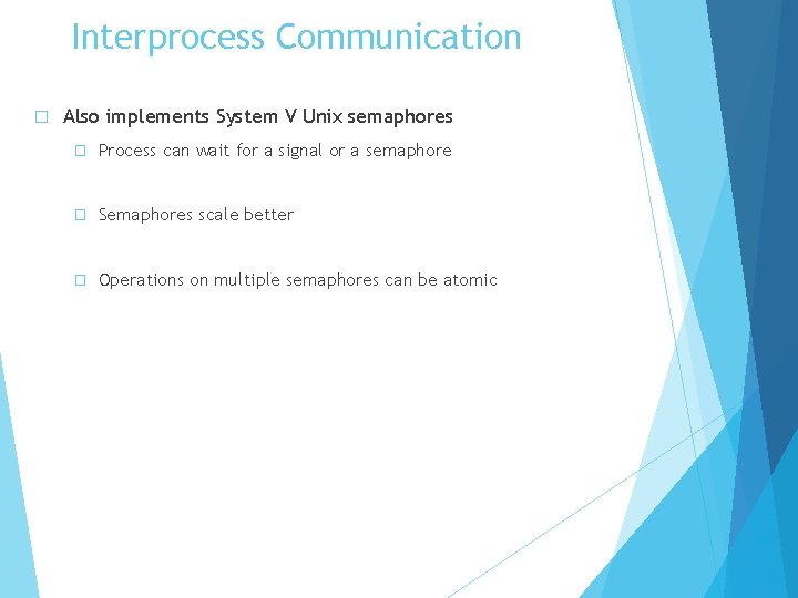 Interprocess Communication � Also implements System V Unix semaphores � Process can wait for