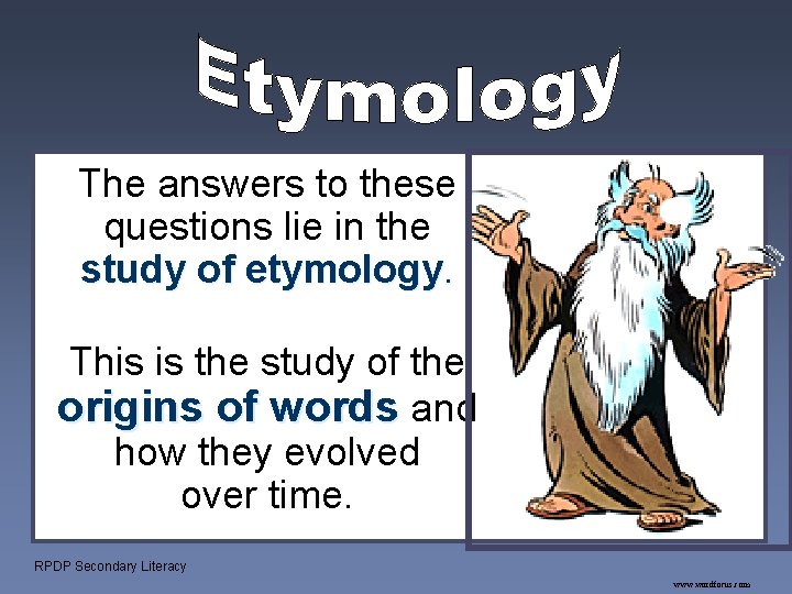 The answers to these questions lie in the study of etymology. This is the