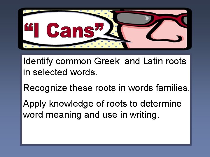 Identify common Greek and Latin roots in selected words. Recognize these roots in words