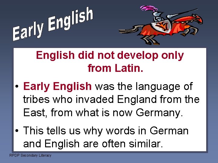 English did not develop only from Latin. • Early English was the language of