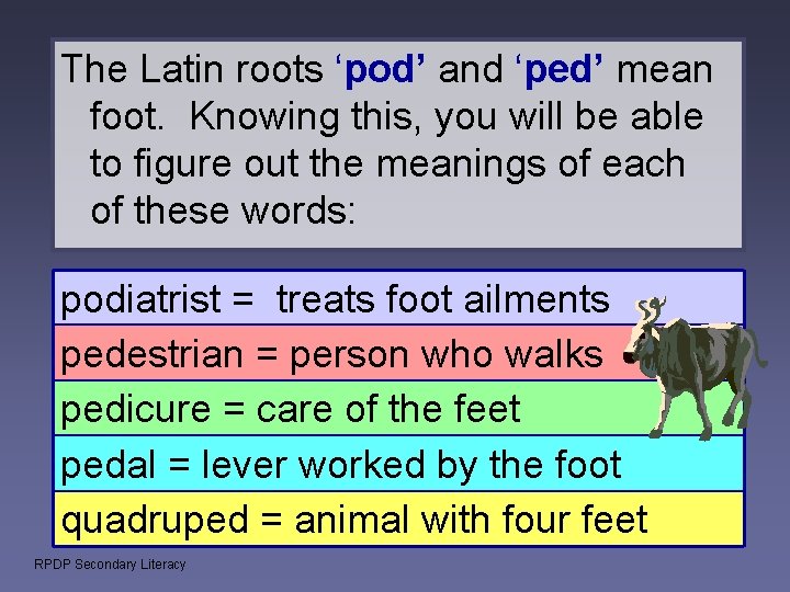 The Latin roots ‘pod’ and ‘ped’ mean foot. Knowing this, you will be able