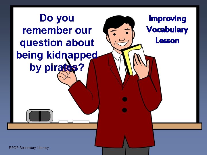 Do you remember our question about being kidnapped by pirates? RPDP Secondary Literacy Improving