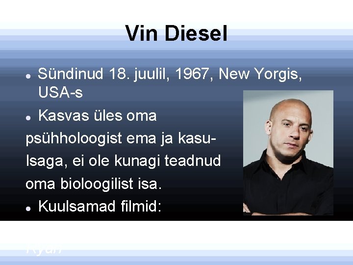 Vin Diesel Sündinud 18. juulil, 1967, New Yorgis, USA-s Kasvas üles oma psühholoogist ema