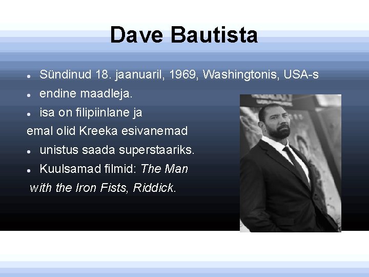Dave Bautista Sündinud 18. jaanuaril, 1969, Washingtonis, USA-s endine maadleja. isa on filipiinlane ja