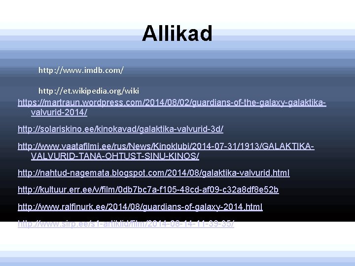 Allikad http: //www. imdb. com/ http: //et. wikipedia. org/wiki https: //martraun. wordpress. com/2014/08/02/guardians-of-the-galaxy-galaktikavalvurid-2014/ http: