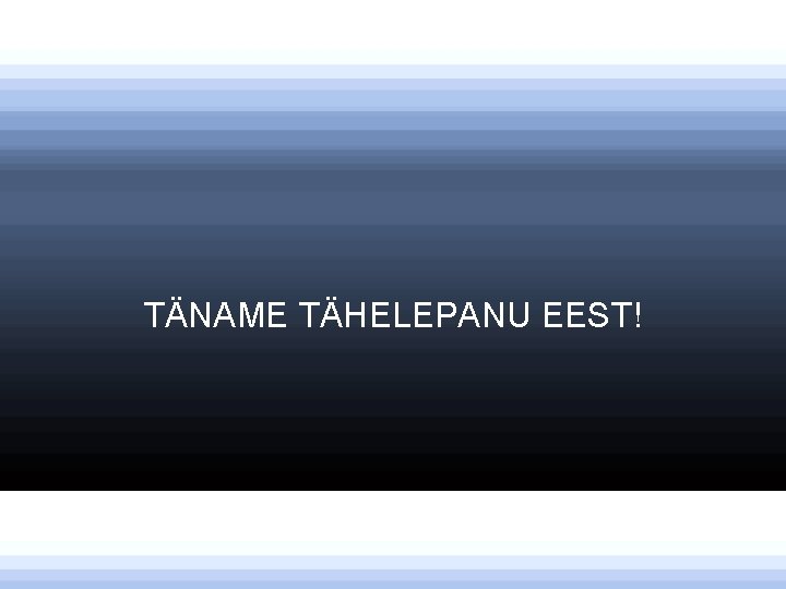 TÄNAME TÄHELEPANU EEST! 