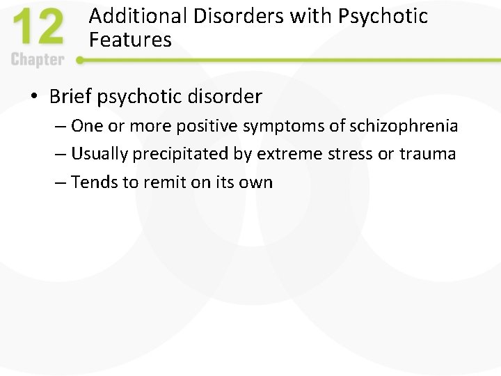 Additional Disorders with Psychotic Features • Brief psychotic disorder – One or more positive