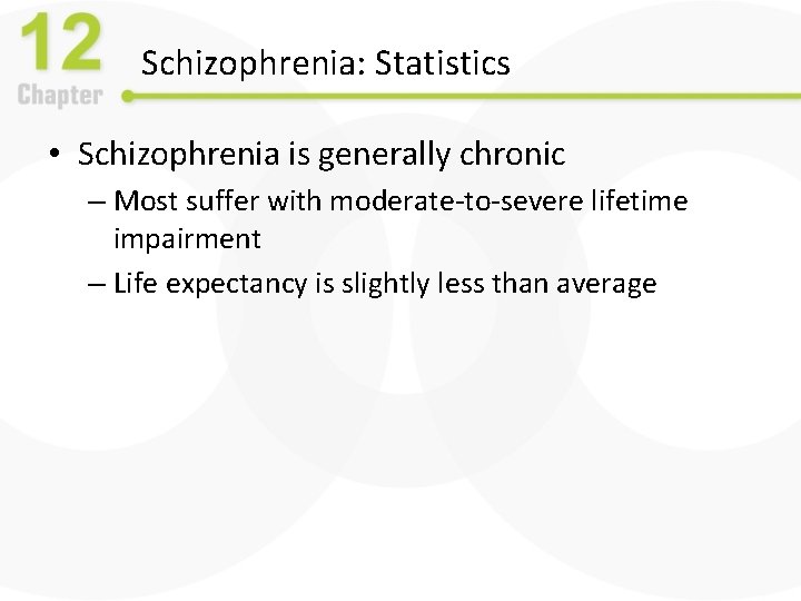 Schizophrenia: Statistics • Schizophrenia is generally chronic – Most suffer with moderate-to-severe lifetime impairment