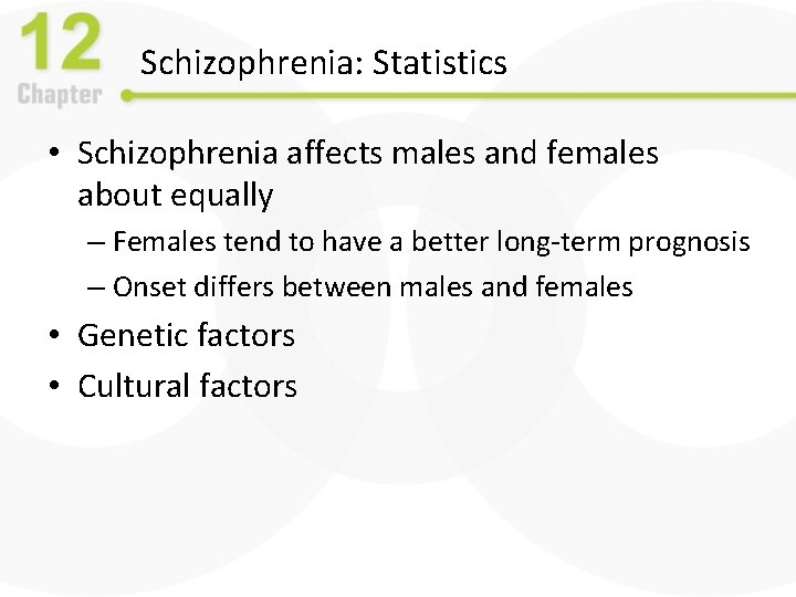 Schizophrenia: Statistics • Schizophrenia affects males and females about equally – Females tend to