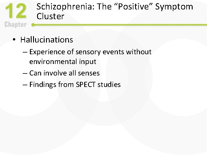 Schizophrenia: The “Positive” Symptom Cluster • Hallucinations – Experience of sensory events without environmental