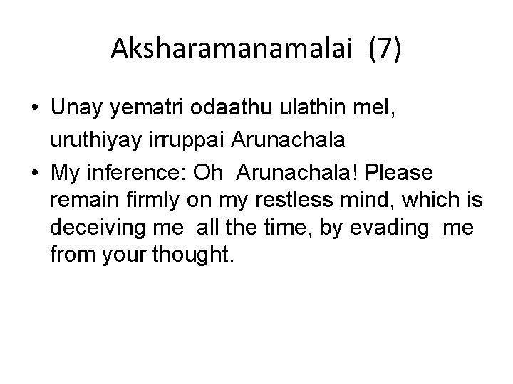 Aksharamanamalai (7) • Unay yematri odaathu ulathin mel, uruthiyay irruppai Arunachala • My inference: Aksharamanamalai (7) • Unay yematri odaathu ulathin mel, uruthiyay irruppai Arunachala • My inference: