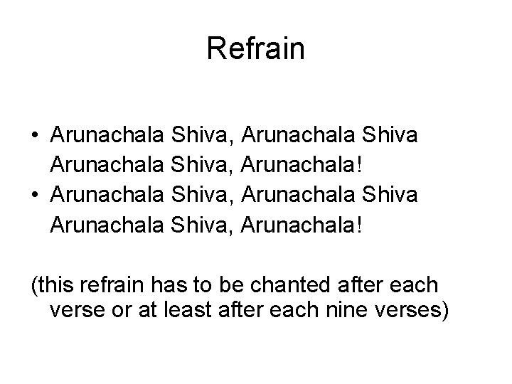 Refrain • Arunachala Shiva, Arunachala Shiva, Arunachala! (this refrain has to be chanted after Refrain • Arunachala Shiva, Arunachala Shiva, Arunachala! (this refrain has to be chanted after