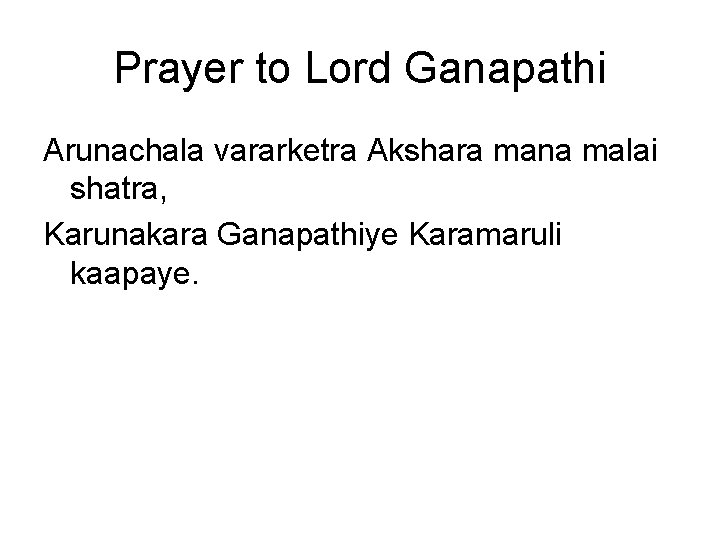 Prayer to Lord Ganapathi Arunachala vararketra Akshara mana malai shatra, Karunakara Ganapathiye Karamaruli kaapaye. Prayer to Lord Ganapathi Arunachala vararketra Akshara mana malai shatra, Karunakara Ganapathiye Karamaruli kaapaye.