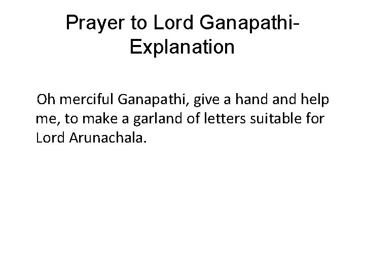Prayer to Lord Ganapathi. Explanation Oh merciful Ganapathi, give a hand help me, to Prayer to Lord Ganapathi. Explanation Oh merciful Ganapathi, give a hand help me, to