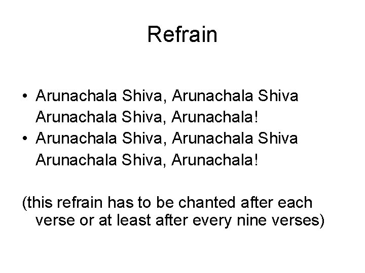 Refrain • Arunachala Shiva, Arunachala Shiva, Arunachala! (this refrain has to be chanted after Refrain • Arunachala Shiva, Arunachala Shiva, Arunachala! (this refrain has to be chanted after