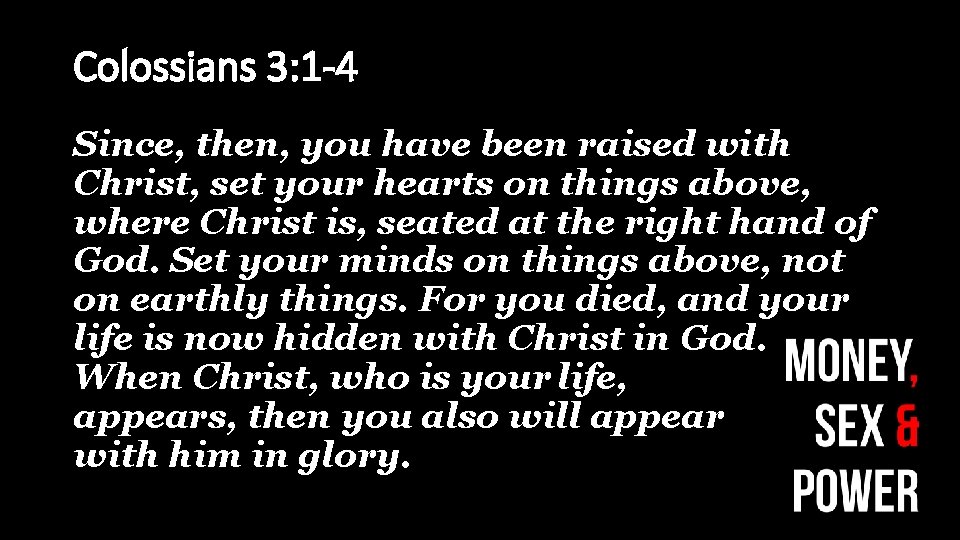Colossians 3: 1 -4 Since, then, you have been raised with Christ, set your