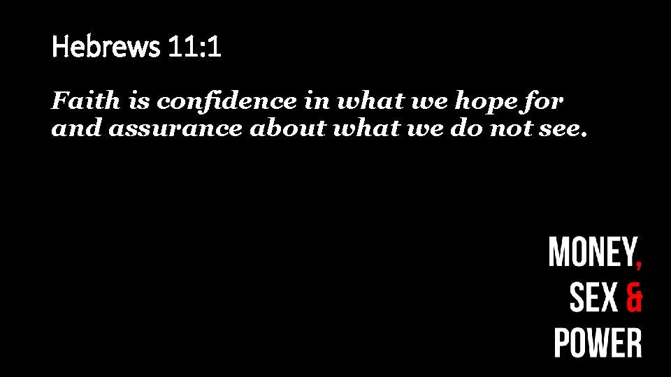 Hebrews 11: 1 Faith is confidence in what we hope for and assurance about