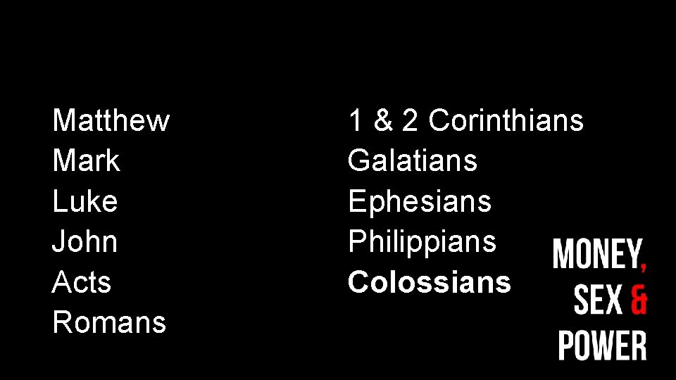 Matthew Mark Luke John Acts Romans 1 & 2 Corinthians Galatians Ephesians Philippians Colossians