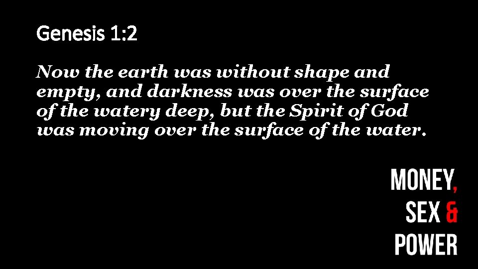 Genesis 1: 2 Now the earth was without shape and empty, and darkness was