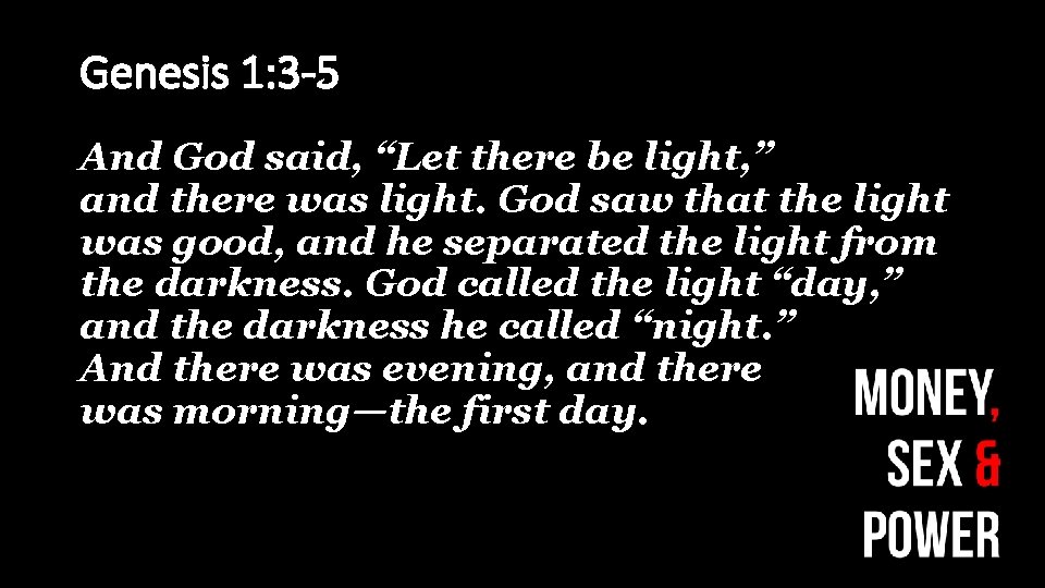 Genesis 1: 3 -5 And God said, “Let there be light, ” and there