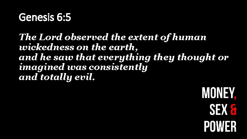 Genesis 6: 5 The Lord observed the extent of human wickedness on the earth,