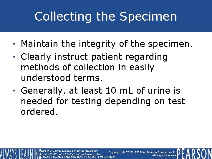 Collecting the Specimen • Maintain the integrity of the specimen. • Clearly instruct patient