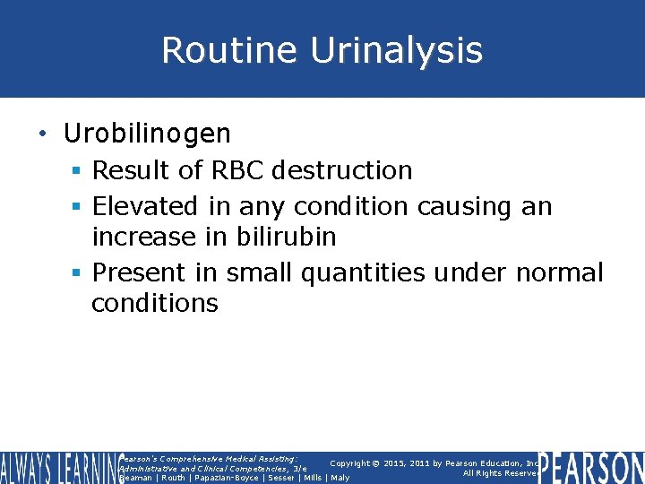 Routine Urinalysis • Urobilinogen § Result of RBC destruction § Elevated in any condition