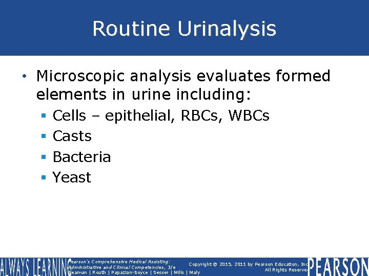 Routine Urinalysis • Microscopic analysis evaluates formed elements in urine including: § § Cells